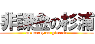非課金の杉浦 (no money on giurasu)
