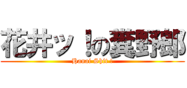 花井ッ！の糞野郎 (Hanai Shit !)