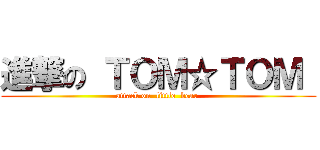 進撃の ＴＯＭ☆ＴＯＭ  (attack on  little  bear )