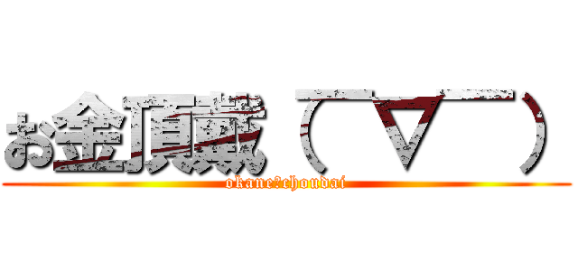 お金頂戴（￣∇￣） (okane　choudai)