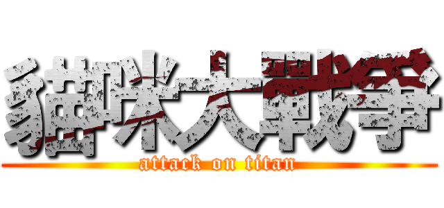 貓咪大戰爭 (attack on titan)