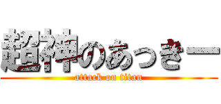 超神のあっきー (attack on titan)