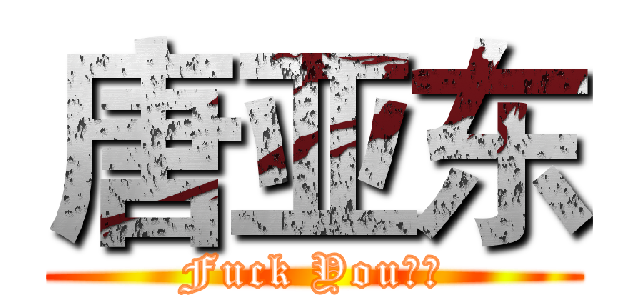 唐亚东 (Fuck You！！)