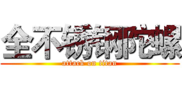 全不锈钢陀螺 (attack on titan)