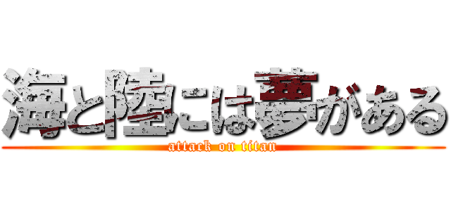 海と陸には夢がある (attack on titan)