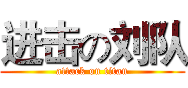 进击の刘队 (attack on titan)
