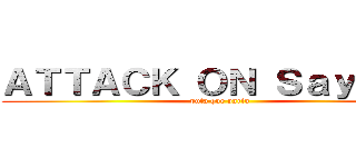 ＡＴＴＡＣＫ ＯＮ Ｓａｙｍｏｎ (puta que pariu)