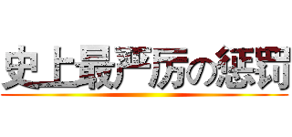 史上最严厉の惩罚 ()