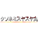 クソネミスヤスヤ丸 (suyasa)