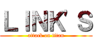 ＬＩＮＫ'Ｓ (attack on titan)