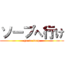 ソープへ行け (go to soap)