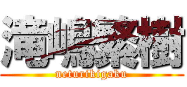 滝嶋繁樹 (neturikigaku)