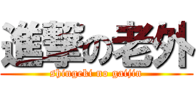 進撃の老外 (shingeki no gaijin)