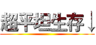 超平坦生存↓ ()