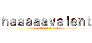 ｈａａａａａｖａｌｅｎｔ (from Rei)