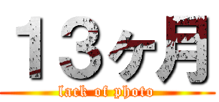 １３ヶ月 (lack of photo)