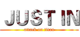 ＪＵＳＴＩＮ (attack on titan)