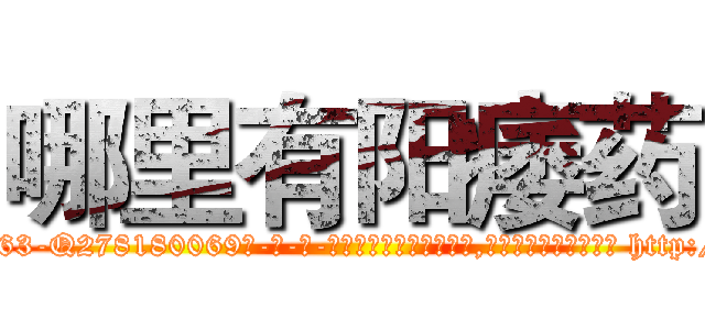 哪里有阳痿药 (哪里有阳痿药【电-186x2687x6963-Q278180069元-吉-药-业】我们做的是长期生意,靠的是老客户长期支持 http://sngk.net/0RKXGl
)