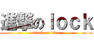 進撃のｌｏｃｋ (attack on titan)