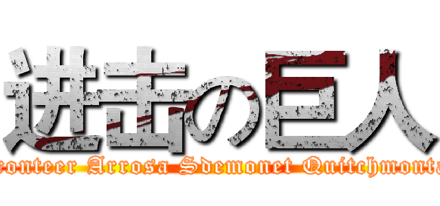 进击の巨人 (Fronteer Arrosa Sdemonet Quitchmonta　)