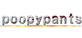 ｐｏｏｐｙｐａｎｔｓ (attack on titan)