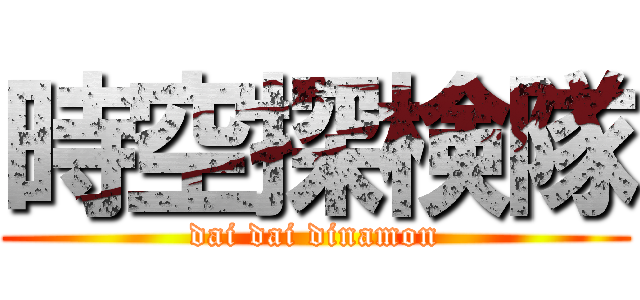 時空探検隊 (dai dai dinamon)