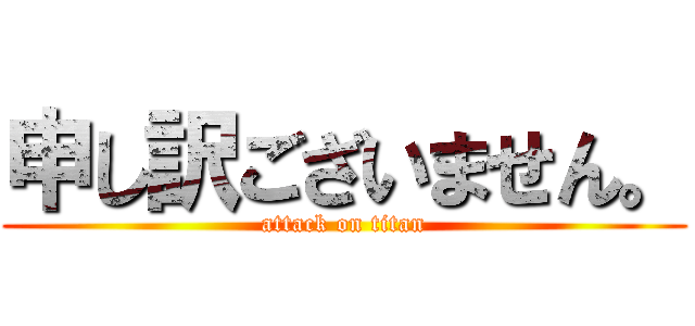 申し訳ございません。 (attack on titan)