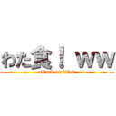 わた食！ ｗｗ (attack on titan)
