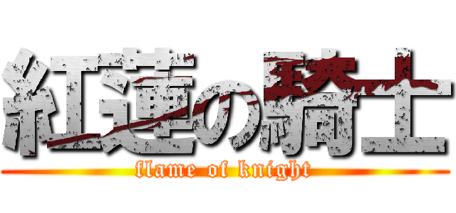 紅蓮の騎士 (flame of knight)