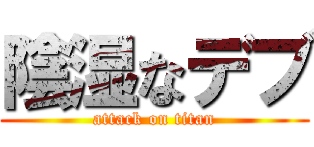 陰湿なデブ (attack on titan)