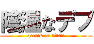 陰湿なデブ (attack on titan)
