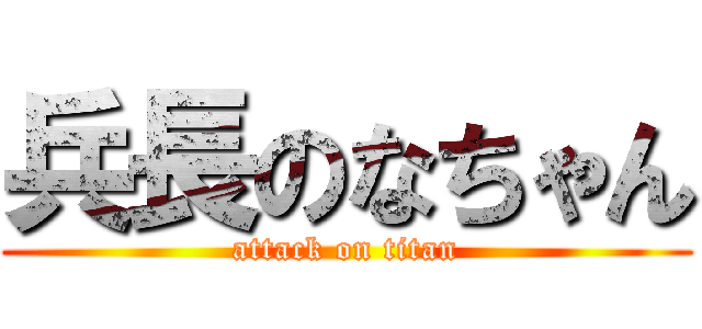兵長のなちゃん (attack on titan)