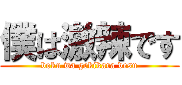 僕は激辣です (boku wa gekikara desu)