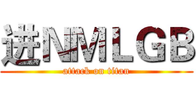 进ＮＭＬＧＢ (attack on titan)