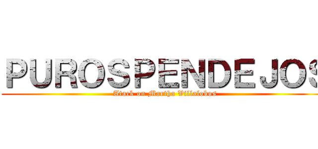 ＰＵＲＯＳＰＥＮＤＥＪＯＳ (Atack on Martha Villalobos)