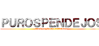 ＰＵＲＯＳＰＥＮＤＥＪＯＳ (Atack on Martha Villalobos)