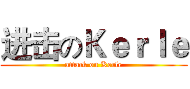 进击のＫｅｒｌｅ (attack on Kerle)