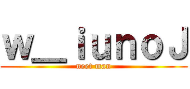 ｗ＿ｉｕｎｏＪ (neet man)