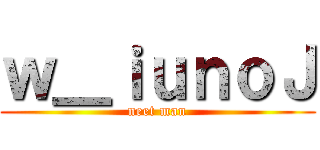 ｗ＿ｉｕｎｏＪ (neet man)