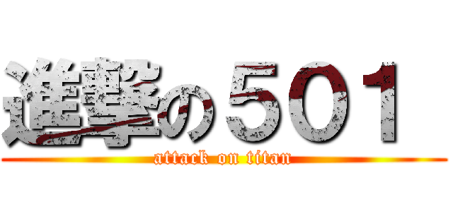 進撃の５０１  (attack on titan)
