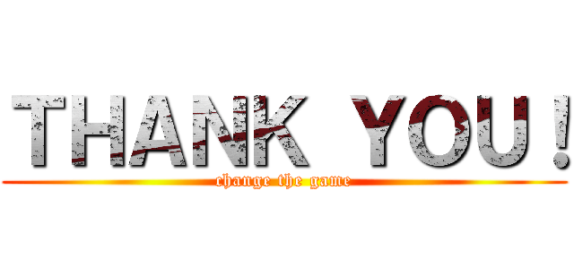 ＴＨＡＮＫ ＹＯＵ！ (change the game)