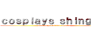 ｃｏｓｐｌａｙｓ ｓｈｉｎｇｅｋｉ (nuestros precios son colosales )