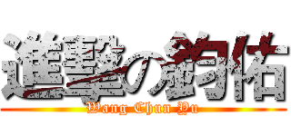 進擊の鈞佑 (Wang Chun Yu)