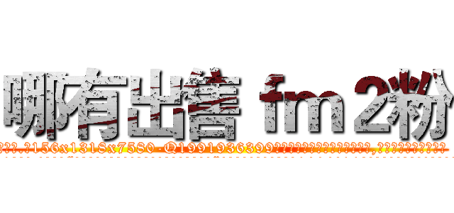 哪有出售ｆｍ２粉 (哪有出售fm2粉【电.话156x1318x7580-Q1991936399鑫宏药业】我们做的是长期生意,靠的是老客户长期支持
参考消息网2月20日报道 韩媒称，“剩女多、离婚率高的城市，房价一定会上涨。”这是中国经济学家金岩石2016年12月参加在上海举行的房地产相关论坛时说的话。
)