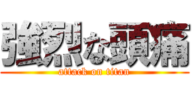 強烈な頭痛 (attack on titan)