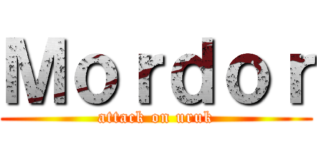 Ｍｏｒｄｏｒ (attack on uruk)