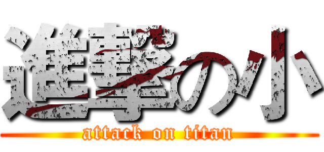 進撃の小 (attack on titan)