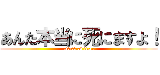 あんた本当に死にますよ！ (attack on titan)