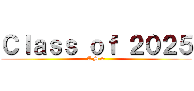 Ｃｌａｓｓ ｏｆ ２０２５ (A.M.S)