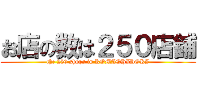 お店の数は２５０店舗 (the 250 shops in KOMACHIDORI)